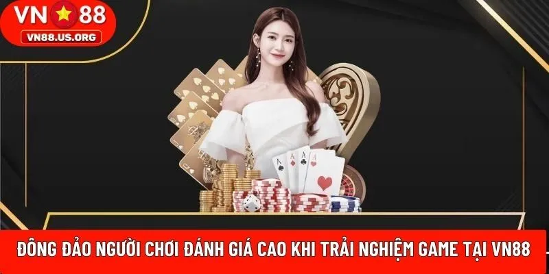 Đông đảo người chơi đánh giá cao khi trải nghiệm game tại VN88
