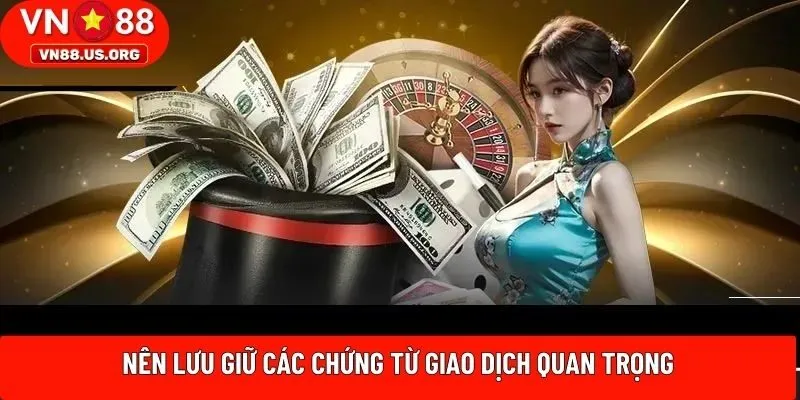 Nên lưu giữ các chứng từ giao dịch quan trọng