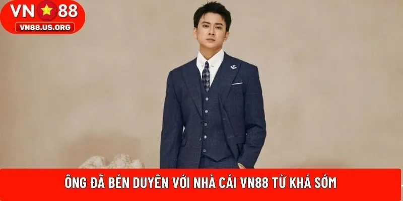 Ông đã bén duyên với nhà cái VN88 từ khá sớm