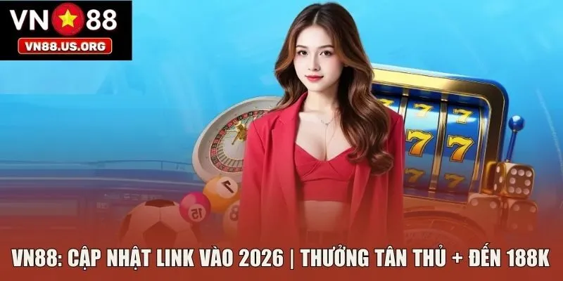 VN88: Cập nhật link vào 2026 | Thưởng tân thủ + đến 188K 